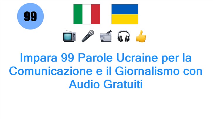 Impara 99 Parole Ucraine per la Comunicazione e il Giornalismo con Audio Gratuiti